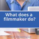 What are filmmakers and what does a filmmaker do
