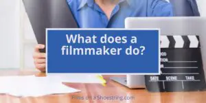 What are filmmakers and what does a filmmaker do