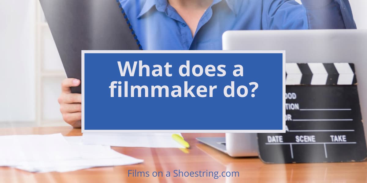 What Are Filmmakers and What Does A Filmmaker Do?