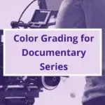 Color Grading for Documentary Series and Documentary Film